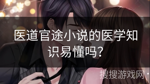 医道官途小说的医学知识易懂吗？