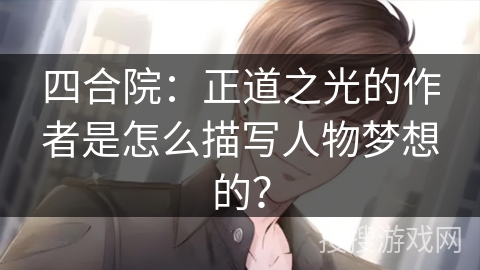 四合院：正道之光的作者是怎么描写人物梦想的？