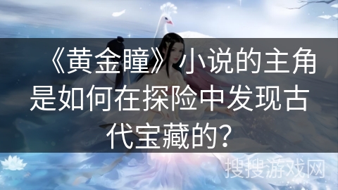 《黄金瞳》小说的主角是如何在探险中发现古代宝藏的？