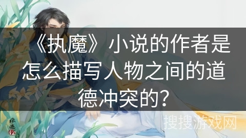《执魔》小说的作者是怎么描写人物之间的道德冲突的？