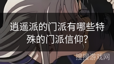 逍遥派的门派有哪些特殊的门派信仰？