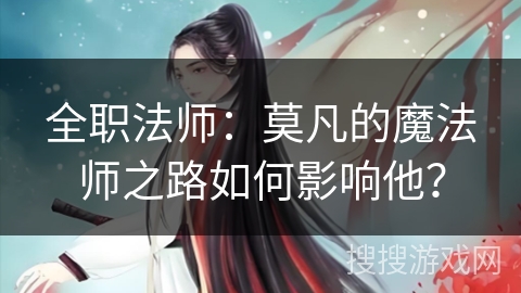 全职法师：莫凡的魔法师之路如何影响他？