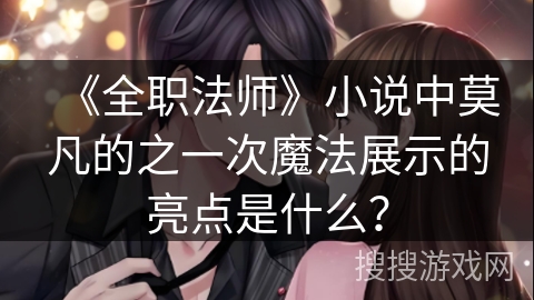 《全职法师》小说中莫凡的之一次魔法展示的亮点是什么？