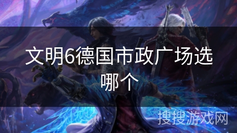 文明6德国市政广场选哪个