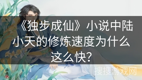 《独步成仙》小说中陆小天的修炼速度为什么这么快？