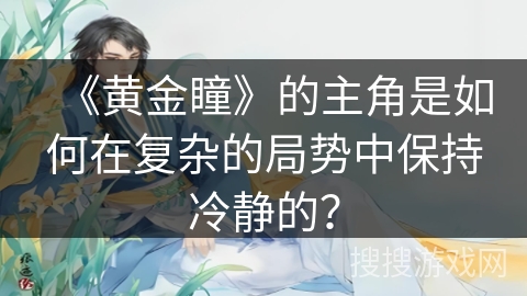 《黄金瞳》的主角是如何在复杂的局势中保持冷静的？