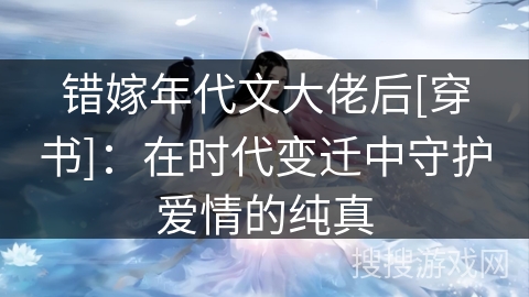 错嫁年代文大佬后[穿书]：在时代变迁中守护爱情的纯真