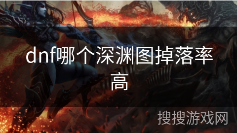 dnf哪个深渊图掉落率高