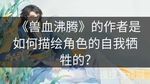 《兽血沸腾》的作者是如何描绘角色的自我牺牲的？