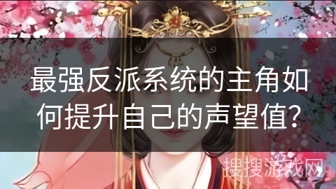 最强反派系统的主角如何提升自己的声望值？