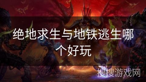 绝地求生与地铁逃生哪个好玩