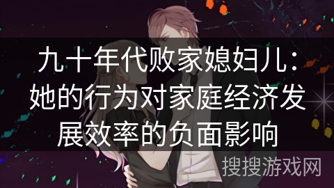 九十年代败家媳妇儿：她的行为对家庭经济发展效率的负面影响