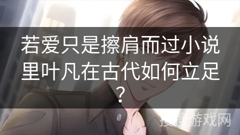 若爱只是擦肩而过小说里叶凡在古代如何立足？