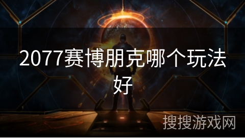 2077赛博朋克哪个玩法好