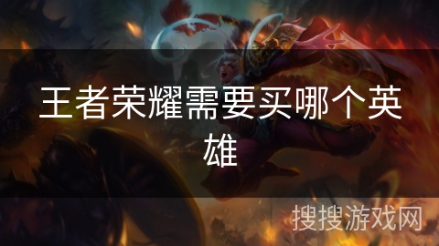 王者荣耀需要买哪个英雄