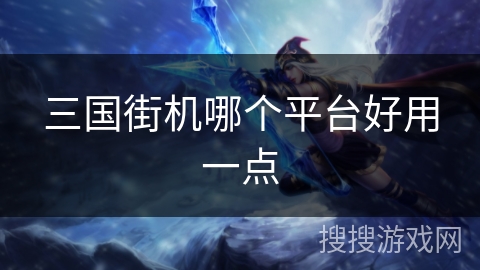 三国街机哪个平台好用一点