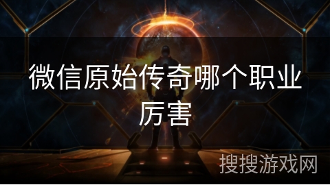 微信原始传奇哪个职业厉害