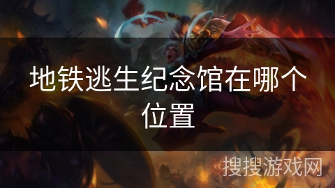 地铁逃生纪念馆在哪个位置