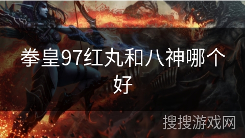 拳皇97红丸和八神哪个好