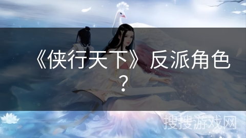 《侠行天下》反派角色？