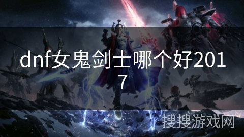 dnf女鬼剑士哪个好2017