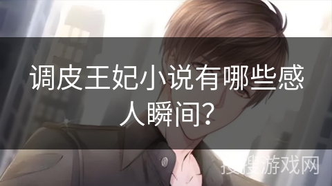 调皮王妃小说有哪些感人瞬间？