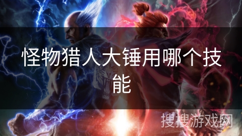 怪物猎人大锤用哪个技能