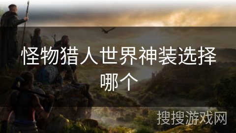 怪物猎人世界神装选择哪个