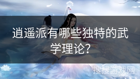 逍遥派有哪些独特的武学理论？