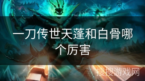 一刀传世天蓬和白骨哪个厉害 一刀传世天蓬和白骨哪个厉害