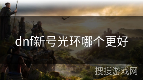 dnf新号光环哪个更好 dnf新号光环哪个更好