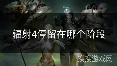 辐射4停留在哪个阶段