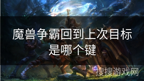 魔兽争霸回到上次目标是哪个键