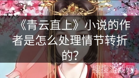 《青云直上》小说的作者是怎么处理情节转折的？