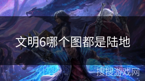 文明6哪个图都是陆地