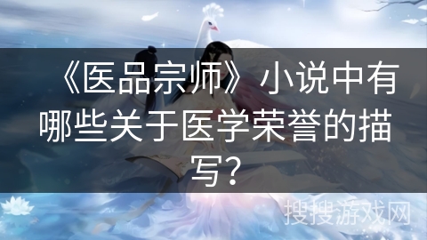 《医品宗师》小说中有哪些关于医学荣誉的描写？