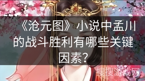 《沧元图》小说中孟川的战斗胜利有哪些关键因素？