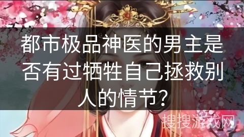 都市极品神医的男主是否有过牺牲自己拯救别人的情节？