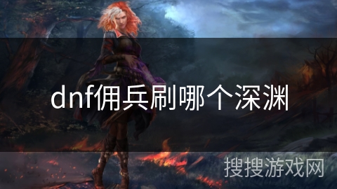 dnf佣兵刷哪个深渊