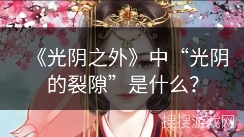 《光阴之外》中“光阴的裂隙”是什么? 《光阴之外》中“光阴的裂隙”是什么?