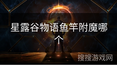 星露谷物语鱼竿附魔哪个