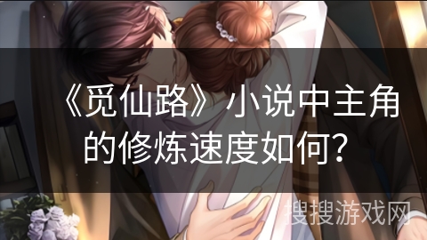 《觅仙路》小说中主角的修炼速度如何？