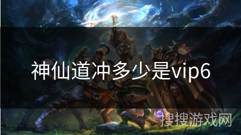 神仙道冲多少是vip6