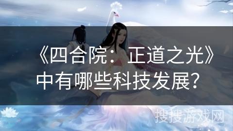 《四合院：正道之光》中有哪些科技发展？