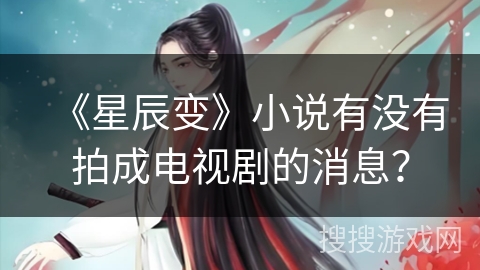 《星辰变》小说有没有拍成电视剧的消息？
