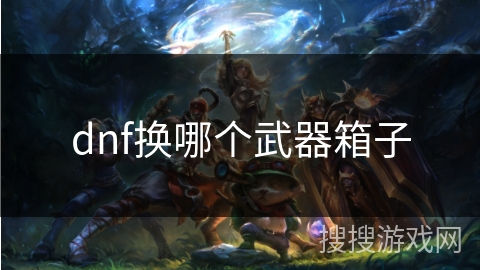 dnf换哪个武器箱子