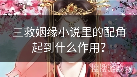 三救姻缘小说里的配角起到什么作用？