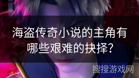 海盗传奇小说的主角有哪些艰难的抉择？