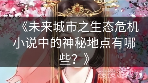 《未来城市之生态危机小说中的神秘地点有哪些？》