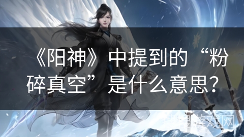 《阳神》中提到的“粉碎真空”是什么意思？